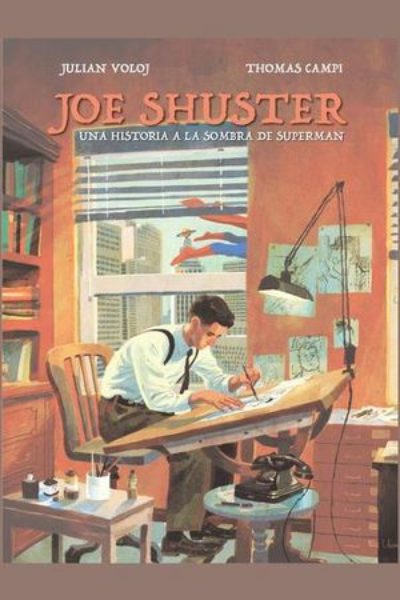 JOE SHUSTER : UNA HISTORIA A LA SOMBRA DE SUPERMAN