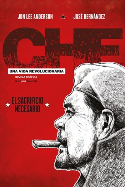 CHE. UNA VIDA REVOLUCIONARIA. LIBRO 3: EL SACRIFICIO NECESARIO